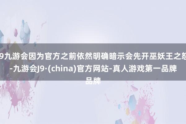 j9九游会因为官方之前依然明确暗示会先开巫妖王之怒-九游会J9·(china)官方网站-真人游戏第一品牌