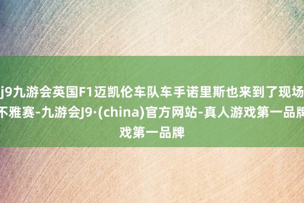 j9九游会英国F1迈凯伦车队车手诺里斯也来到了现场不雅赛-九游会J9·(china)官方网站-真人游戏第一品牌