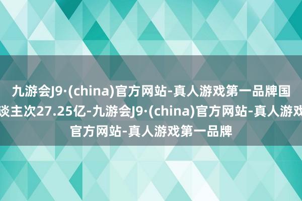 九游会J9·(china)官方网站-真人游戏第一品牌国内出游东谈主次27.25亿-九游会J9·(china)官方网站-真人游戏第一品牌