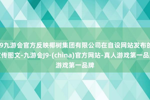 j9九游会官方反映椰树集团有限公司在自设网站发布的宣传图文-九游会J9·(china)官方网站-真人游戏第一品牌